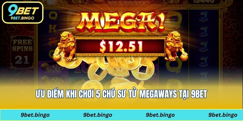Ưu điểm khi chơi 5 chú sư tử Megaways tại 9bet