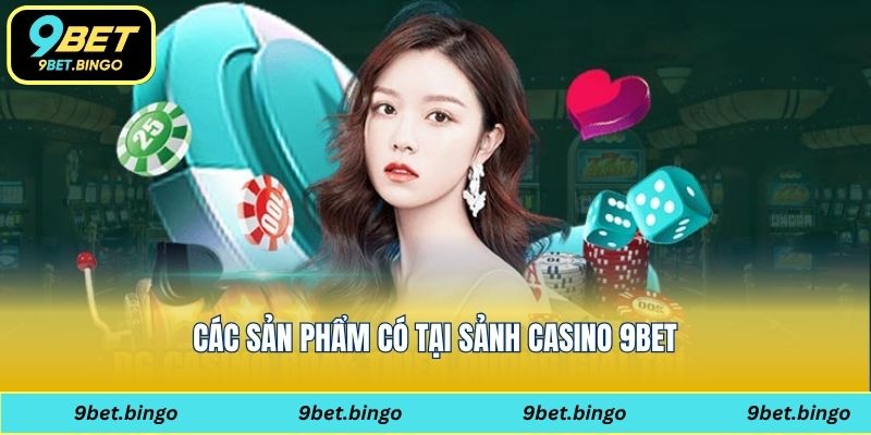 Các sản phẩm có tại sảnh Casino 9bet