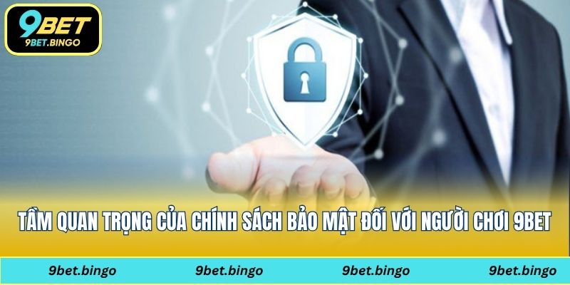 Tầm quan trọng của chính sách bảo mật đối với người chơi 9bet