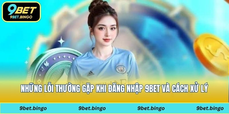 Lỗi thường gặp khi đăng nhập 9bet