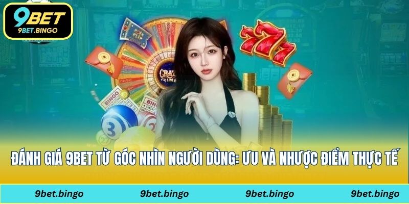 Đánh giá 9bet về ưu và nhược điểm