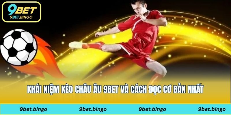 Khái niệm kèo châu Âu 9bet và cách đọc cơ bản nhất