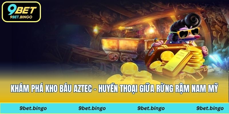 Khám phá kho báu Aztec – Huyền thoại giữa rừng rậm Nam Mỹ