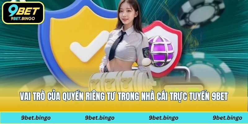 Vai trò của quyền riêng tư trong nhà cái trực tuyến 9bet