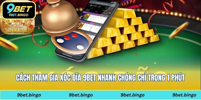 Cách tham gia xóc đĩa 9bet nhanh chóng chỉ trong 1 phút