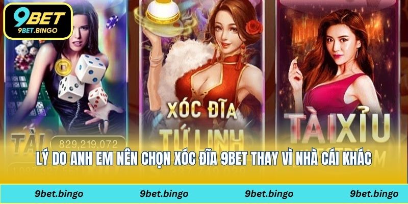 Lý do anh em nên chọn xóc đĩa 9bet thay vì nhà cái khác